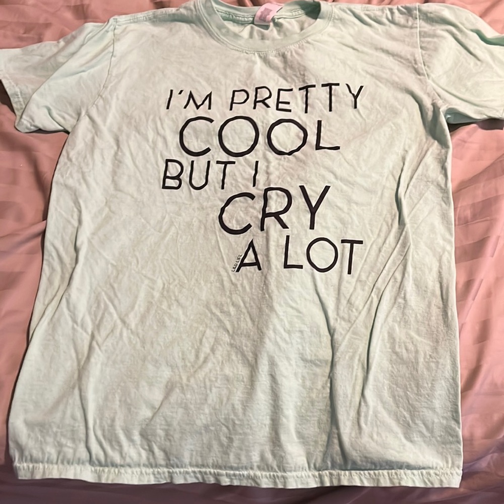 Green “I’m Pretty Cool but I Cry Alot” Shirt